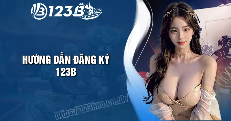 Đăng Ký 123B - Hướng dẫn đơn giản cho anh em cược thủ mới