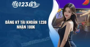 Đăng ký tài khoản nhận 100K - Mở tài khoản 123B nhận ngay
