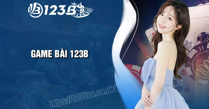 Game Bài 123B - Đổi thưởng đại gia xanh chín lớn nhất