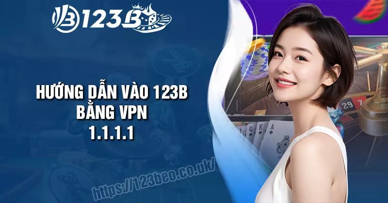 Hướng dẫn vào 123B bằng ứng dụng 1111 khi bị chặn