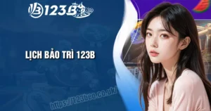 Lịch bảo trì 123B - Thông tin quan trọng cho mọi hội viên