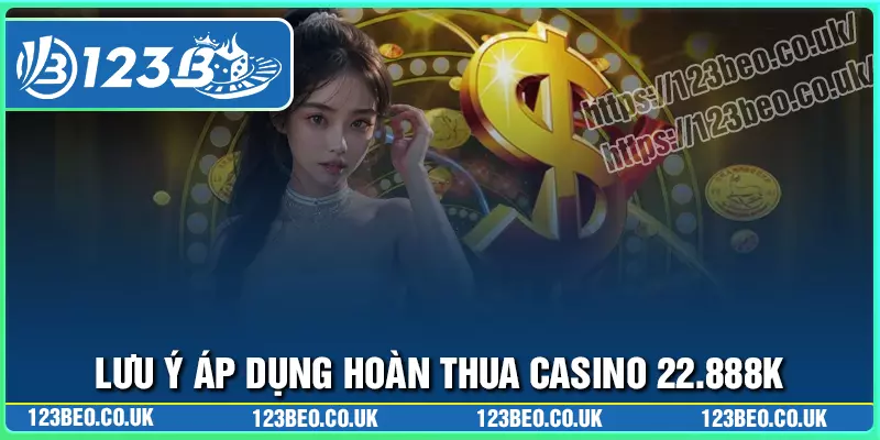 Lưu ý khi áp dụng hoàn thua casino 22888k cần nắm