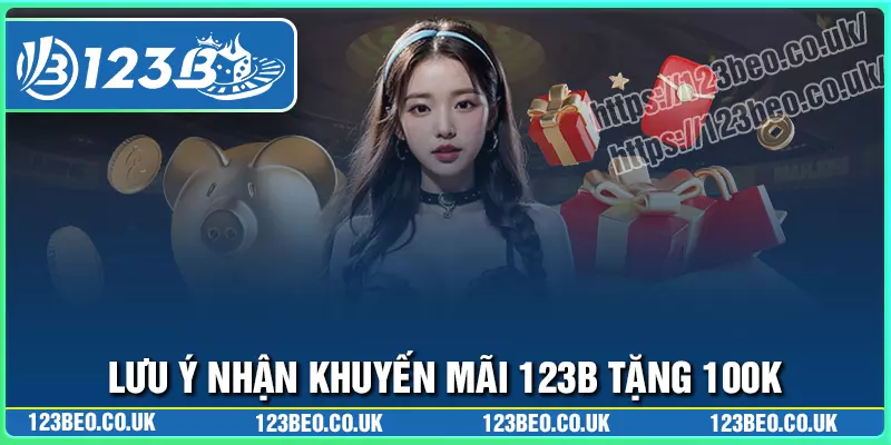Lưu ý quan trọng khi nhận thưởng 100k đăng ký 123b