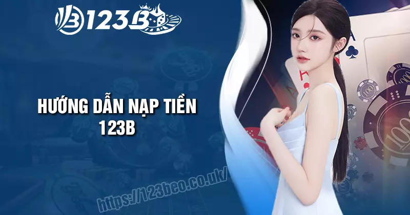 Nạp tiền 123B - Quy trình nhanh chóng ai cũng làm được