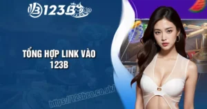 tong-hop-link-vao-123b-chat-luong-cho-bet-thu