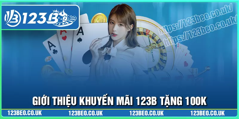 Tổng quan về khuyến mãi tặng thưởng 100k tại 123b